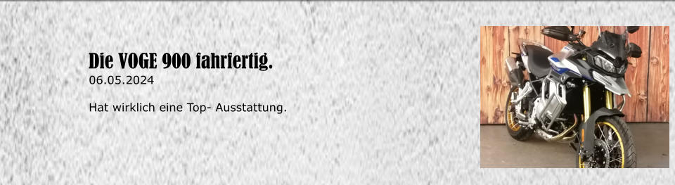 Die VOGE 900 fahrfertig. 06.05.2024  Hat wirklich eine Top- Ausstattung.