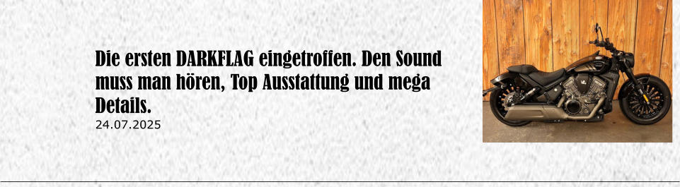 Die ersten DARKFLAG eingetroffen. Den Sound muss man hren, Top Ausstattung und mega Details. 24.07.2025