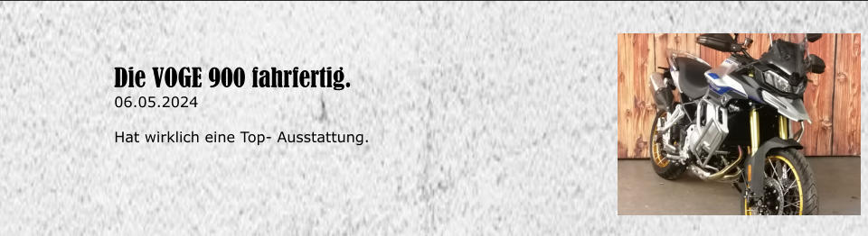 Die VOGE 900 fahrfertig. 06.05.2024  Hat wirklich eine Top- Ausstattung.